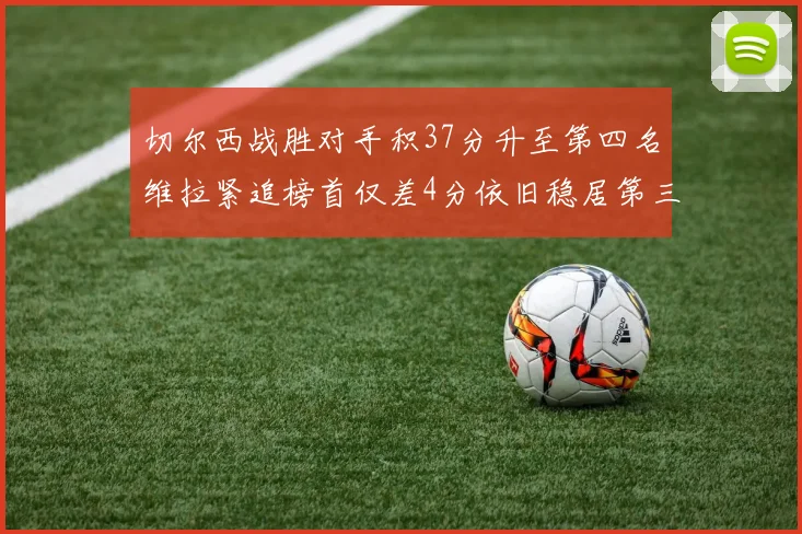 切尔西战胜对手积37分升至第四名维拉紧追榜首仅差4分依旧稳居第三