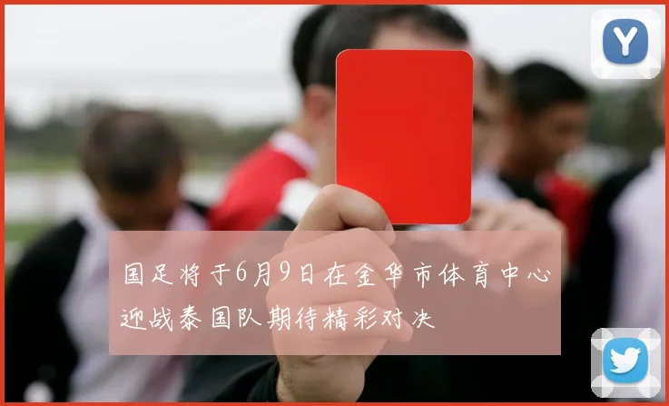 国足将于6月9日在金华市体育中心迎战泰国队期待精彩对决